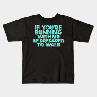 If You're Running With Me Be Prepared to Walk Kids T-Shirt